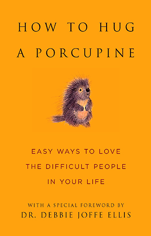 How to Hug a Porcupine - Easy Ways to Love the Difficult People in Your Life